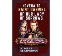 NOVENA TO SAINT GABRIEL OF OUR LADY OF SORROWS: A Journey Of Holiness, Purity And Marian Trust (PRAYERS WITHOUT BORDERS NOVENA SERIES)