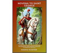 NOVENA TO SAINT GEORGE: A 9-DAY DEVOTIONAL FOR PROTECTION, DELIVERANCE, AND SEEKING STRENGTH IN SPIRITUAL BATTLES