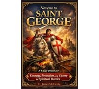 NOVENA TO SAINT GEORGE: A 9-Day Prayer for Courage, Protection, and Victory in Spiritual Battles (Christian Religious Series)