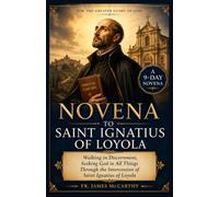 NOVENA TO SAINT IGNATIUS OF LOYOLA: Walking in Discernment, Seeking God in All Things Through the Intercession of Saint Ignatius of Loyola (Christian Religious Series)