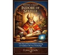 NOVENA TO SAINT ISIDORE OF SEVILLE: Nine Days of Prayer for Wisdom, Learning, and Guidance in the Use of Technology (Christian Religious Series)