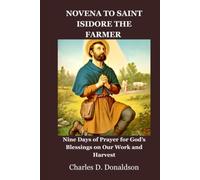 NOVENA TO SAINT ISIDORE THE FARMER: Nine Days of Prayer for God’s Blessings on Our Work and Harvest