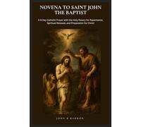 NOVENA TO SAINT JOHN THE BAPTIST: A 9-Day Catholic Prayer with the Holy Rosary for Repentance, Spiritual Renewal, and Preparation for Christ