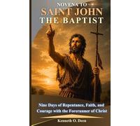NOVENA TO SAINT JOHN THE BAPTIST: Nine Days of Repentance, Faith, and Courage with the Forerunner of Christ