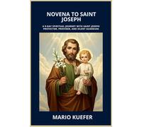 NOVENA TO SAINT JOSEPH: A 9-DAY SPIRITUAL JOURNEY WITH SAINT JOSEPH PROTECTOR, PROVIDER, AND SILENT GUARDIAN
