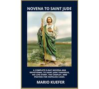 NOVENA TO SAINT JUDE: A COMPLETE 9-DAY NOVENA AND DEVOTIONAL TO SAINT JUDE THADDEUS, HIS LIFE STORY, THE CHAPLET, AND PRAYERS FOR HOPELESS CASES