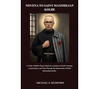 NOVENA TO SAINT MAXIMILIAN KOLBE: A 9-Day Catholic Prayer Book for a Journey of Faith, Courage, Consecration, and Trust Through the Intercession of ... (The Enduring Faith Catholic Novena Series)