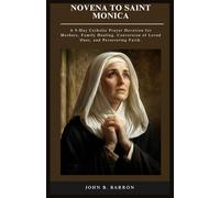 NOVENA TO SAINT MONICA: A 9-Day Catholic Prayer Devotion for Mothers, Family Healing, Conversion of Loved Ones, and Persevering Faith.: 1 (The Persistent Prayer Catholic Novena Series)