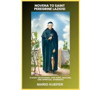 NOVENA TO SAINT PEREGRINE LAZIOSI: A 9-DAY DEVOTIONAL FOR HOPE, HEALING, AND SPIRITUAL STRENGTH