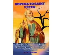 NOVENA TO SAINT PETER: A Powerful 9-Day Catholic Devotion for Faith, Courage, Divine Guidance, Spiritual Growth, and Perseverance Through the Intercession of the Prince of the Apostles