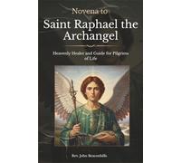 Novena to Saint Raphael the Archangel: Heavenly Healer and Guide for Pilgrims of Life (Sacred Lives & Prayers Series)