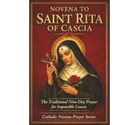 Novena to Saint Rita of Cascia: The Traditional Nine-Day Catholic Prayer for Impossible Causes