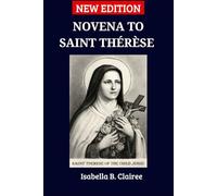 NOVENA TO SAINT THÉRÈSE OF THE CHILD JESUS: A Devotional Journey of Faith, Hope, and Love Through the Intercession of Saint Thérèse