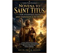 NOVENA TO SAINT TITUS FOR STEADFAST FAITH AND ENDURANCE IN TRIALS: A 9-Day Catholic Prayer Devotional for Strength, Perseverance, Spiritual ... Hardest Challenges. BLACK AND WHITE VERSION