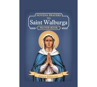 Novena to Saint Walburga: "Novena to Saint Walburga: Nine Days of Prayer for Healing and Divine Intervention"