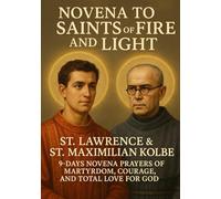 NOVENA TO SAINTS OF FIRE AND LIGHT: ST. LAWRENCE & ST. MAXIMILIAN KOLBE 9-DAYS NOVENA PRAYERS OF MARTYRDOM, COURAGE, AND TOTAL LOVE FOR GOD