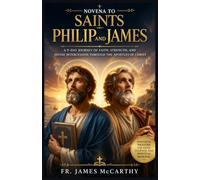 NOVENA TO SAINTS PHILIP AND JAMES: A 9-Day Journey of Faith, Strength, and Divine Intercession Through the Apostles of Christ (Christian Religious Series)
