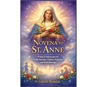 Novena to St. Anne: 9 Days of Intercession for Family Harmony, Children’s Protection, and Daily Blessings (The Eternal Hope & Healing Novenas)
