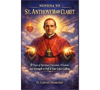 Novena to St. Anthony Mary Claret: 9 Days of Spiritual Direction, Wisdom, and Strength to Fulfill Your Life’s Calling (The Eternal Hope & Healing Novenas)