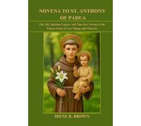 NOVENA TO ST. ANTHONY OF PADUA: The Life, Spiritual Legacy, and Nine Day Novena of the Patron Saint of Lost Things and Miracles (Walking with the Saints)