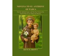 NOVENA TO ST. ANTHONY OF PADUA: The Life, Spiritual Legacy, and Nine Day Novena of the Patron Saint of Lost Things and Miracles (Walking with the Saints)