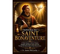 NOVENA TO ST. BONAVENTURE: A 9-Day Journey to Divine Wisdom, Humility, and Deeper Union with God Through the Intercession of Saint Bonaventure (Christian Religious Series)