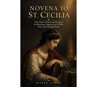 Novena to St. Cecilia: Nine Days of Prayer and Devotion for Musicians, Singers, and All Who Praise God Through Music
