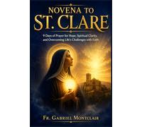 Novena to St. Clare: 9 Days of Prayer for Hope, Spiritual Clarity, and Overcoming Life’s Challenges with Faith (The Eternal Hope & Healing Novenas)