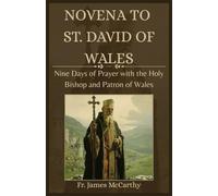 NOVENA TO ST. DAVID OF WALES: Nine Days of Prayer with the Holy Bishop and Patron of Wales (Christian Religious Series)
