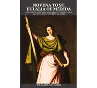 Novena to St. Eulalia of Mérida: History, Biography and Origin, Reflections and nine Day powerful Prayers