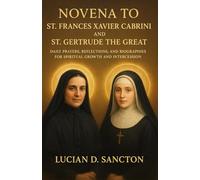 NOVENA TO ST. FRANCES XAVIER CABRINI AND ST. GERTRUDE THE GREAT: DAILY PRAYERS, REFLECTIONS, AND BIOGRAPHIES FOR SPIRITUAL GROWTH AND INTERCESSION