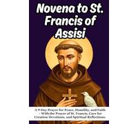 Novena to St. Francis of Assisi: A 9-Day Prayer for Peace, Humility, and Faith - With the Prayer of St. Francis, Care for Creation Devotions, and Spiritual Reflections.