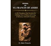 NOVENA TO ST. FRANCIS OF ASSISI: A Life-Changing 9-Day Devotion for Healing, Peace of Heart, and Living in Harmony with God’s Creation