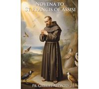 NOVENA TO ST. FRANCIS OF ASSISI: Reflections and Powerful Prayers to the Patron Saint of the Franciscan Order, animals, merchants, ecology, Naga, Cebu, and Italy.
