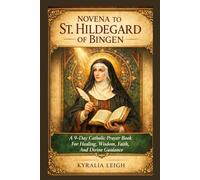 Novena To St. Hildegard Of Bingen: A 9-Day Catholic Prayer Book For Healing, Wisdom, Faith, And Divine Guidance