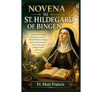 NOVENA TO ST. HILDEGARD OF BINGEN: A Powerful Catholic 9-Day Devotion for Divine Wisdom, Healing, Spiritual Discernment, Inner Peace, and a Deeper Union with God