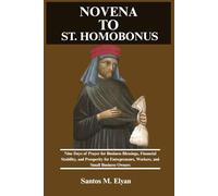 NOVENA TO ST. HOMOBONUS: Nine Days of Prayer for Business Blessings, Financial Stability, and Prosperity for Entrepreneurs, Workers, and Small Business Owners