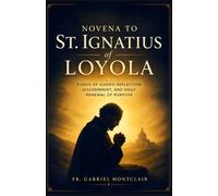 Novena to St. Ignatius of Loyola: 9 Days of Guided Reflection, Discernment, and Daily Renewal of Purpose (The Eternal Hope & Healing Novenas)
