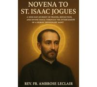 NOVENA TO ST. ISAAC JOGUES: A NINE-DAY JOURNEY OF PRAYER, REFLECTION, AND DIVINE GRACE THROUGH THE INTERCESSION OF A HEROIC MISSIONARY SAINT