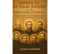 NOVENA TO ST. ISAAC JOGUES AND THE NORTH AMERICAN MARTYRS: NINE DAYS OF PRAYER, REFLECTION, AND INSPIRATION FROM THE HEROES OF NORTH AMERICAN MISSION