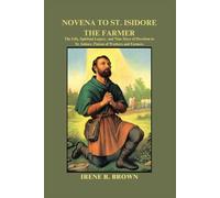NOVENA TO ST. ISIDORE THE FARMER: The Life, Spiritual Legacy, and Nine Days of Devotion to St. Isidore, Patron of Workers and Farmers (Walking with the Saints)