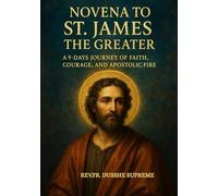 NOVENA TO ST. JAMES THE GREATER: A 9-DAYS JOURNEY OF FAITH, COURAGE, AND APOSTOLIC FIRE