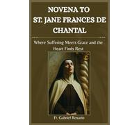 NOVENA TO ST. JANE FRANCES DE CHANTAL: Where Suffering Meets Grace and the Heart Finds Rest (Christian Books and Devotionals)