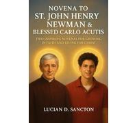 NOVENA TO ST. JOHN HENRY NEWMAN & BLESSED CARLO ACUTIS: TWO INSPIRING NOVENAS FOR GROWING IN FAITH AND LIVING FOR CHRIST