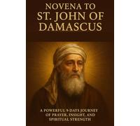NOVENA TO ST. JOHN OF DAMASCUS: A POWERFUL 9-DAYS JOURNEY OF PRAYER, INSIGHT, AND SPIRITUAL STRENGTH