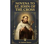 NOVENA TO ST. JOHN OF THE CROSS: A Nine-Day Devotion to the Master of the Interior Life and Patron Saint of Contemplatives, mystics and Spanish poets. (The Novena Prayer Series)