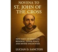 NOVENA TO ST. JOHN OF THE CROSS: NINE DAYS OF SPIRITUAL RENEWAL, INNER PEACE, AND DIVINE ENCOUNTER