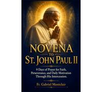 Novena to St. John Paul II: 9 Days of Prayer for Faith, Perseverance, and Daily Motivation Through His Intercession (The Eternal Hope & Healing Novenas)