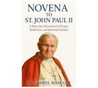 NOVENA TO ST. JOHN PAUL II: A Nine-Day Devotional of Prayer, Reflection, and Spiritual Growth.