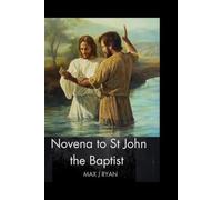NOVENA TO ST JOHN THE BAPTIST: The prophetic role, faithful witness, spiritual teachings, earthly mission, and prayerful legacy of Saint John the Baptist.